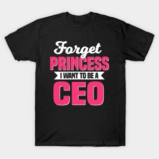 Forget Princess I Want To Be A CEO Businesswoman Business T-Shirt